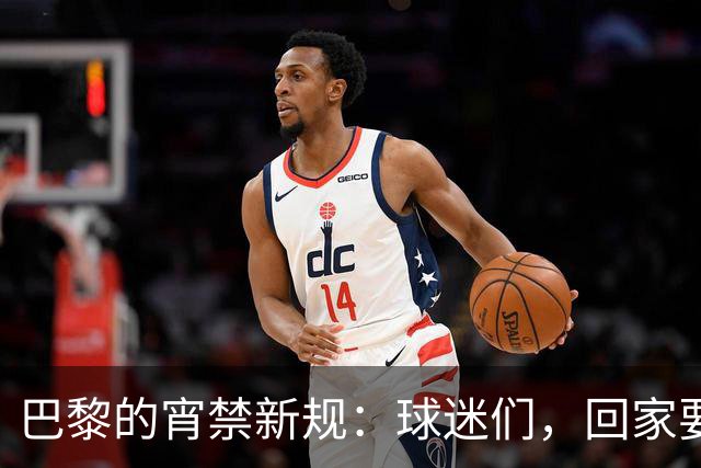 巴黎的宵禁新规：球迷们，回家要抓紧哦！